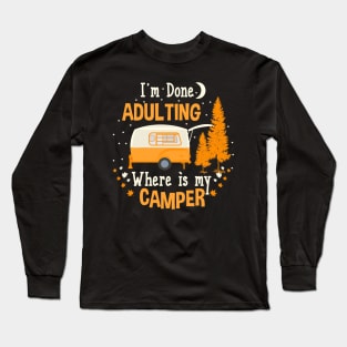 I'm Done Adulting Where Is My Camper Long Sleeve T-Shirt